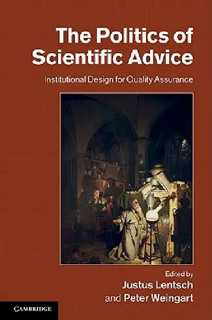 The Politics of Scientific Advice by Justus Lentsch, Peter Weingart