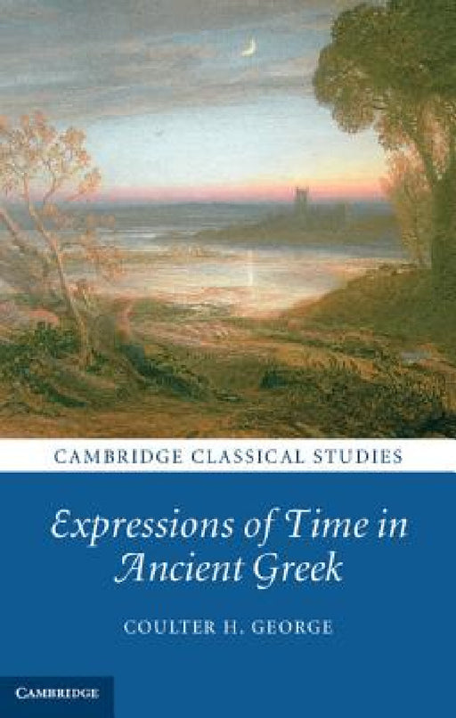 Expressions of Time in Ancient Greek by Coulter H. George