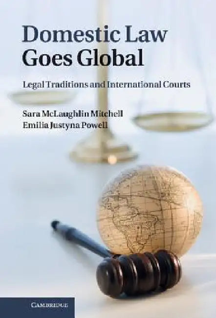 Domestic Law Goes Global: Legal Traditions and International Courts by Sara McLaughlin Mitchell, Emilia Justyna Powell