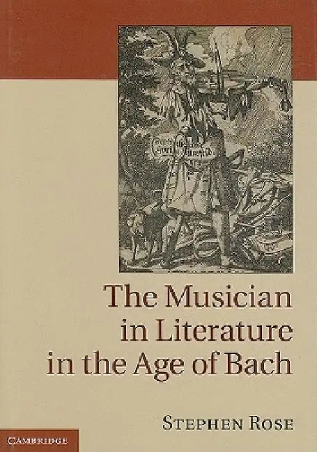 The Musician in Literature in the Age of Bach by Stephen Rose