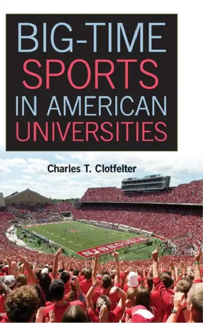 Big-Time Sports in American Universities by Charles T. Clotfelter