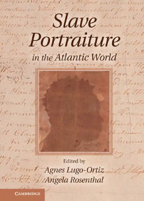 Slave Portraiture in the Atlantic World by Agnes Lugo-Ortiz, Angela Rosenthal