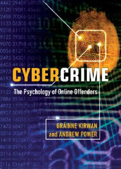 Cybercrime: The Psychology of Online Offenders by Grainne Kirwan, Andrew Power, Gr Inne Kirwan