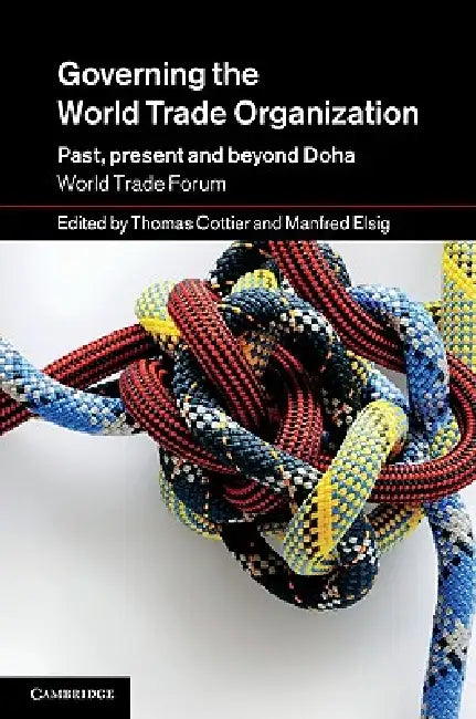 Governing the World Trade Organization by Thomas Cottier, Manfred Elsig