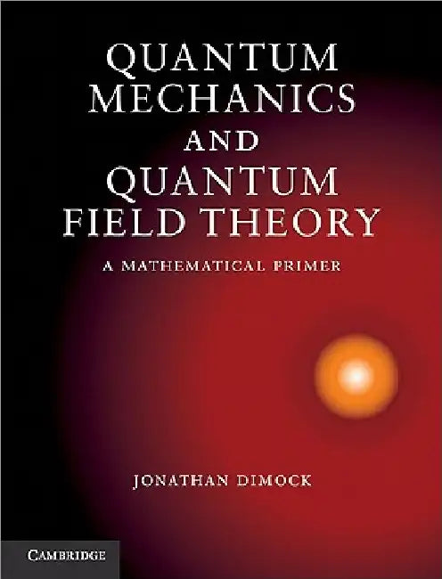 Quantum Mechanics and Quantum Field Theory by Jonathan Dimock