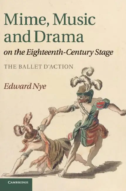 Mime, Music and Drama on the Eighteenth-Century Stage by Edward Nye