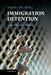 Immigration Detention: Law, History, Politics by Daniel Wilsher