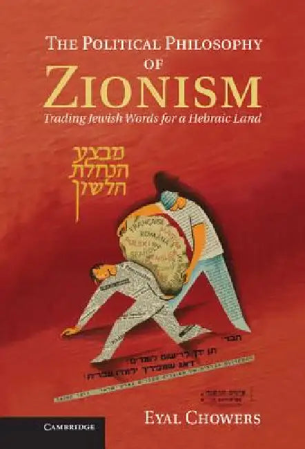 The Political Philosophy of Zionism: Trading Jewish Words for a Hebraic Land by Eyal Chowers