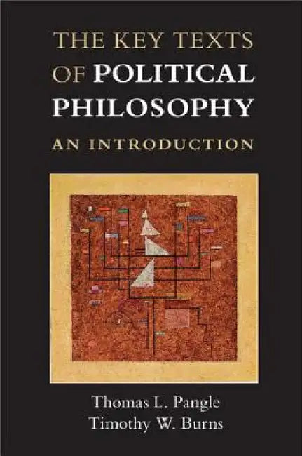 The Key Texts of Political Philosophy by Thomas L. Pangle, Timothy W. Burns