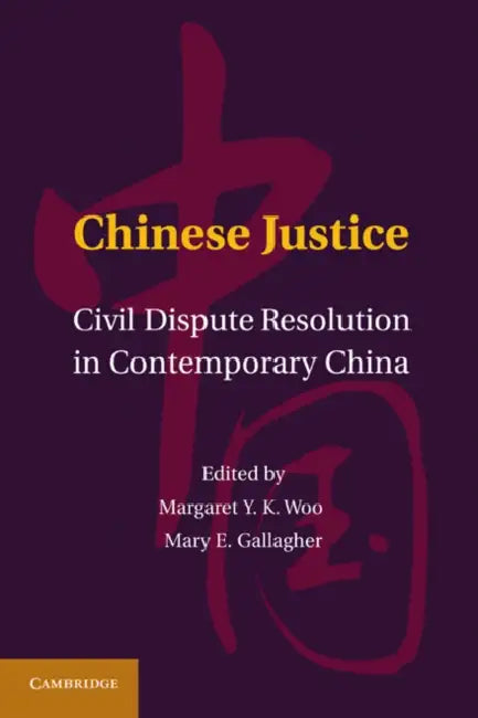 Chinese Justice: Civil Dispute Resolution in Contemporary China by Margaret Y. K. Woo, Mary E. Gallagher