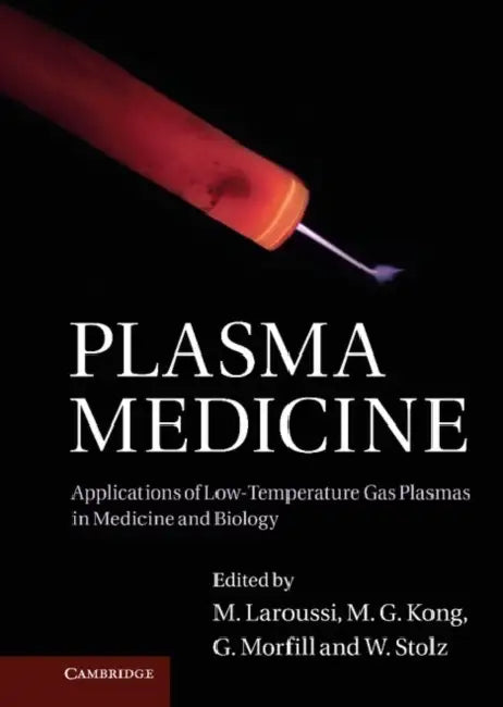 Plasma Medicine: Applications of Low-Temperature Gas Plasmas in Medicine and Biology by M. Laroussi, M. G. Kong, G. Morfill