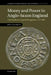 Money and Power in Anglo-Saxon England: The Southern English Kingdoms, 757 865 by Rory Naismith