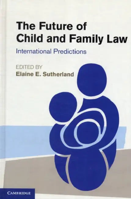 The Future of Child and Family Law: International Predictions by Elaine E. Sutherland