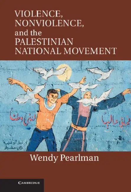 Violence, Nonviolence, and the Palestinian National Movement by Wendy Pearlman