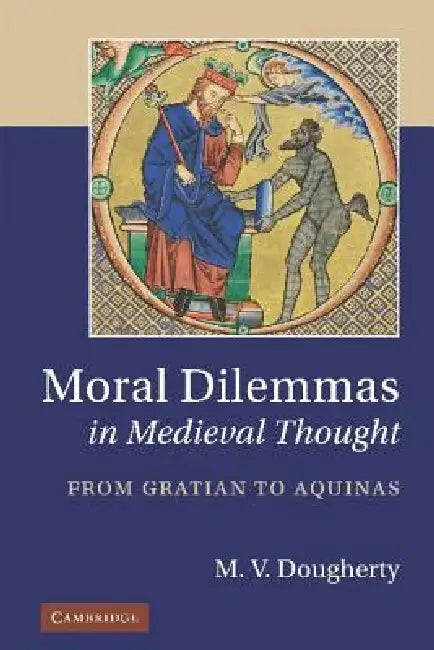 Moral Dilemmas in Medieval Thought: From Gratian to Aquinas by M. V. Dougherty