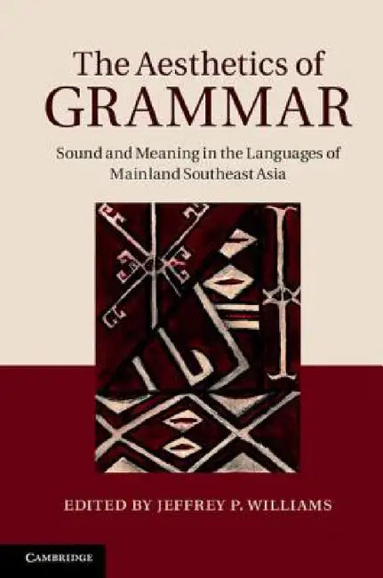 The Aesthetics of Grammar: Sound and Meaning in the Languages of Mainland Southeast Asia by Jeffrey P. Williams