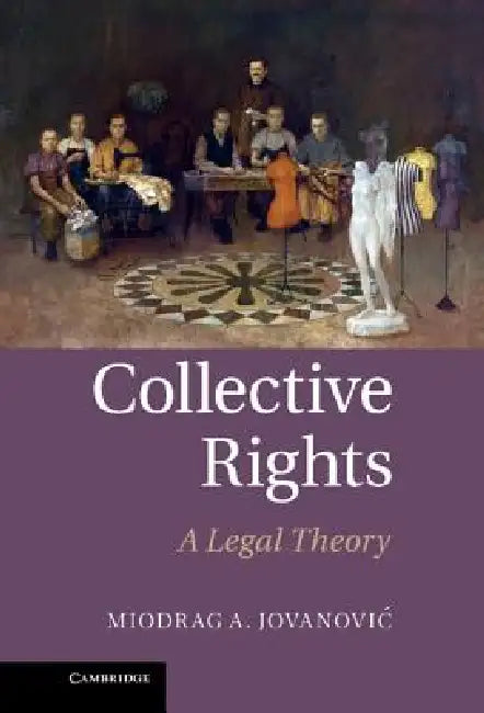 Collective Rights: A Legal Theory by Miodrag A. Jovanovic