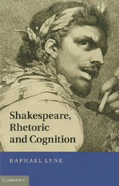 Shakespeare, Rhetoric and Cognition by Raphael Lyne