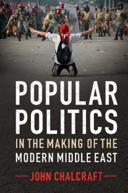 Popular Politics in the Making of the Modern Middle East by John Chalcraft