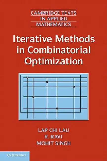 Iterative Methods in Combinatorial Optimization by Lap-Chi Lau, R. Ravi, Mohit Singh