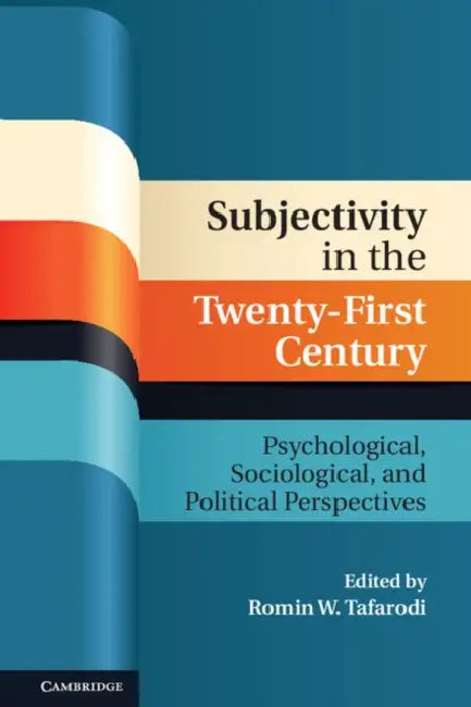 Subjectivity in the Twenty-First Century: Psychological, Sociological, and Political Perspectives by Romin W. Tafarodi