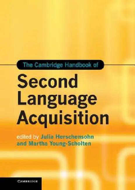 The Cambridge Handbook of Second Language Acquisition by Julia Herschensohn, Martha Young-Scholten