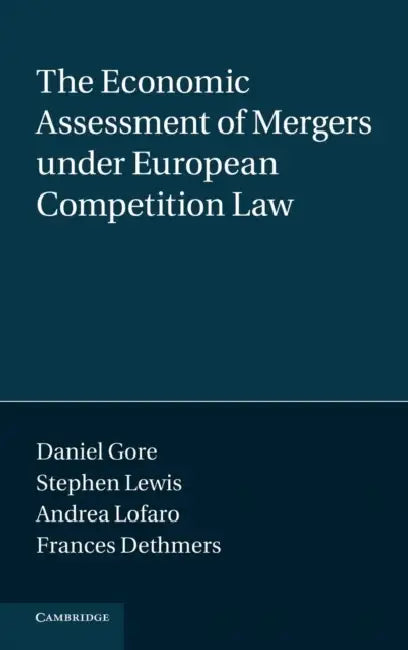 The Economic Assessment of Mergers Under European Competition Law by Frances Dethmers, Daniel Gore, Andrea Lofaro