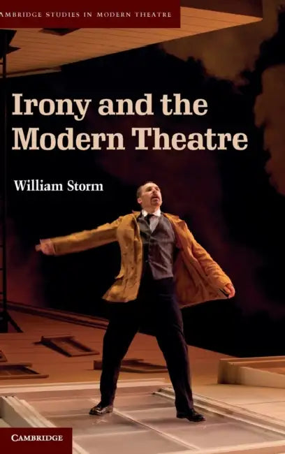 Irony and the Modern Theatre by William Storm