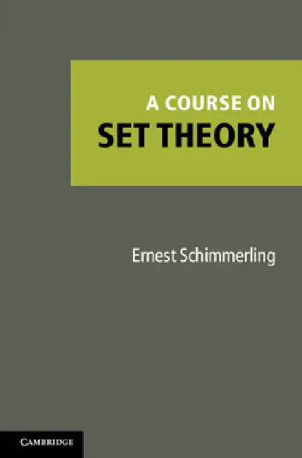 A Course on Set Theory by Ernest Schimmerling