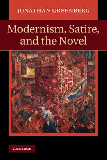 Modernism, Satire and the Novel by Jonathan Daniel Greenberg