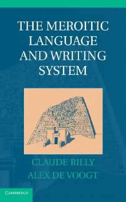 The Meroitic Language and Writing System by Claude Rilly, Alex de Voogt