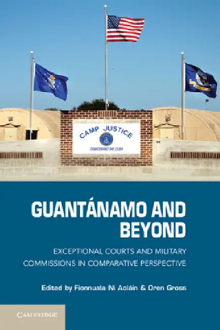 Guantanamo and Beyond: Exceptional Courts and Military Commissions in Comparative Perspective by Fionnuala Ni Aolain, Oren Gross
