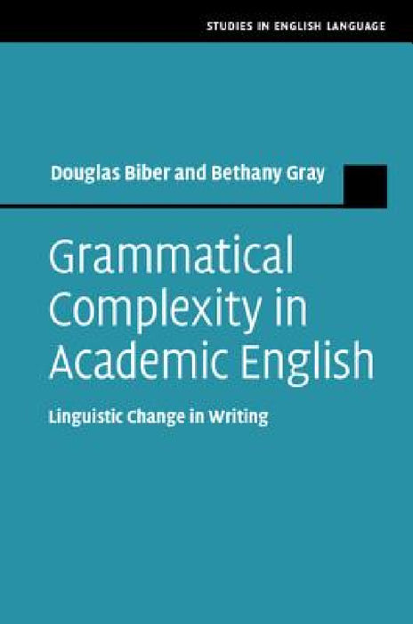 Grammatical Complexity in Academic English by Douglas Biber, Bethany Gray