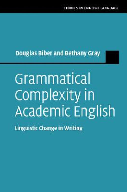 Grammatical Complexity in Academic English by Douglas Biber, Bethany Gray
