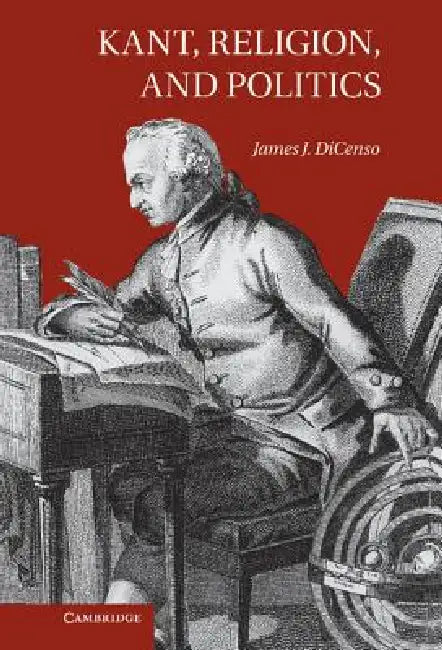 Kant, Religion, and Politics by James J. Dicenso