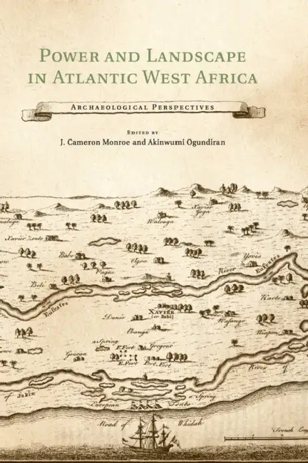 Power and Landscape in Atlantic West Africa by J. Cameron Monroe, Akinwumi Ogundiran