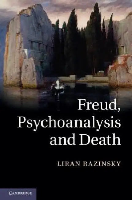 Freud, Psychoanalysis and Death by Liran Razinsky