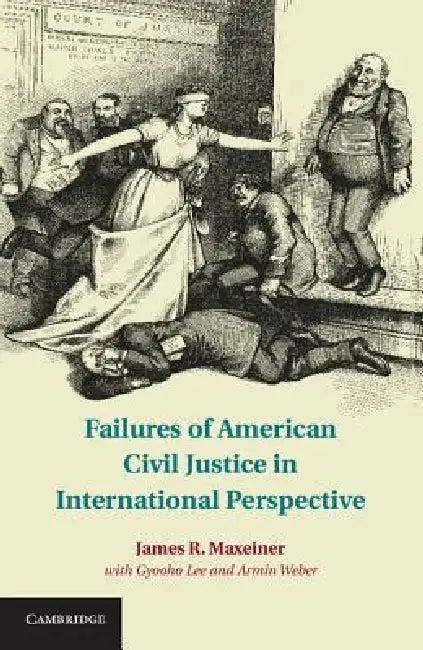 Failures of American Civil Justice in International Perspective by James R. Maxeiner, Gyooho Lee, Armin Weber