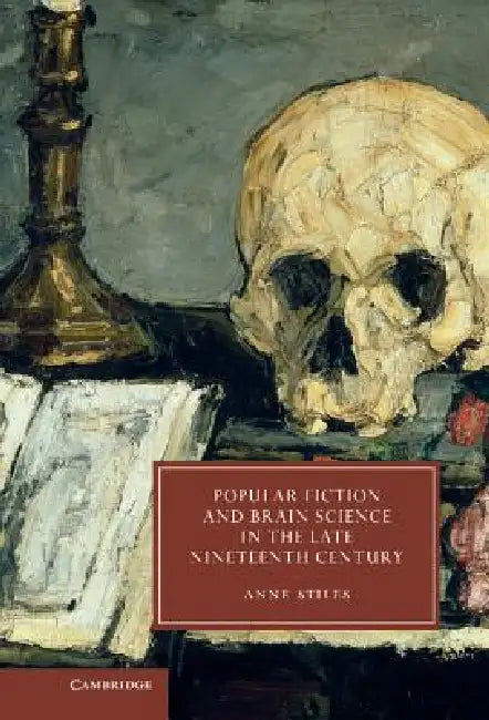 Popular Fiction and Brain Science in the Late Nineteenth Century by Anne Stiles