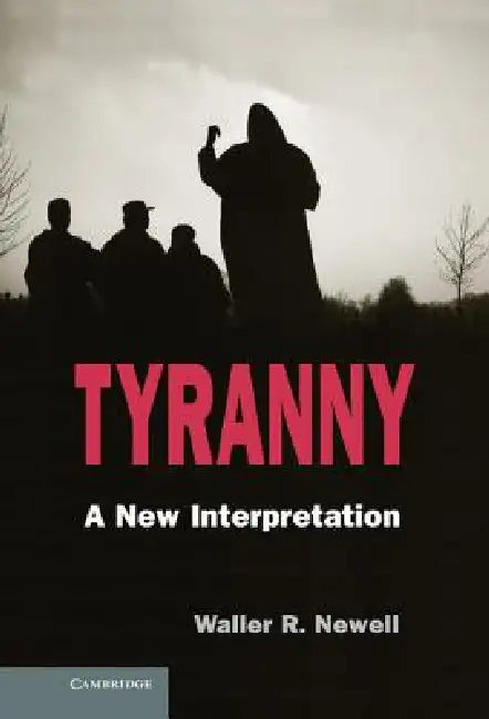 Tyranny: A New Interpretation by Waller R. Newell