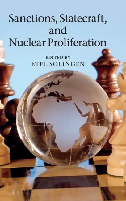 Sanctions, Statecraft, and Nuclear Proliferation by Etel Solingen