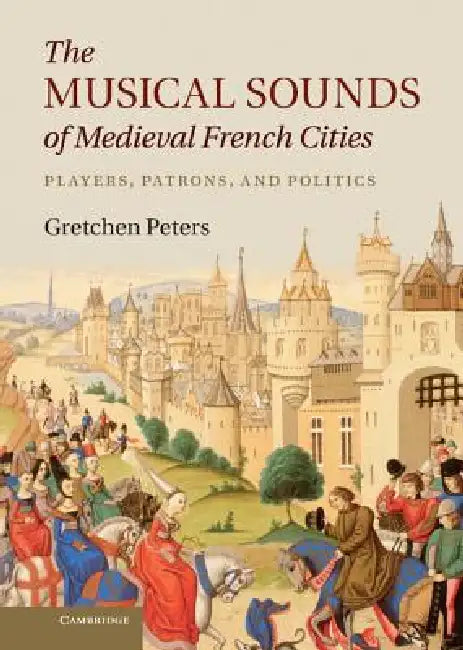 The Musical Sounds of Medieval French Cities by Gretchen Peters