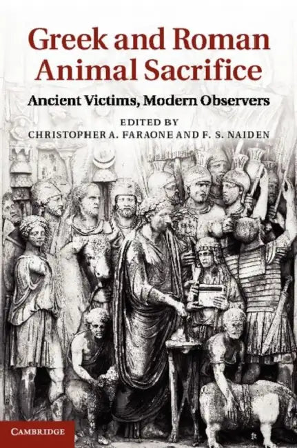 Greek and Roman Animal Sacrifice: Ancient Victims, Modern Observers by Christopher A. Faraone, F. S. Naiden