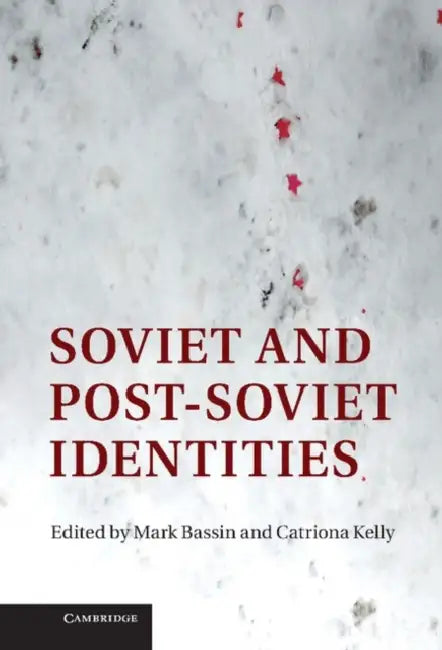 Soviet and Post-Soviet Identities by Mark Bassin, Catriona Kelly