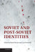Soviet and Post-Soviet Identities by Mark Bassin, Catriona Kelly