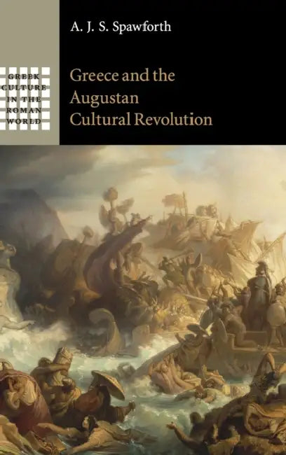 Greece and the Augustan Cultural Revolution by A. J. S. Spawforth