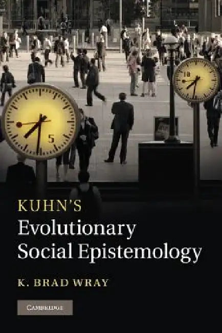 Kuhn's Evolutionary Social Epistemology by K. Brad Wray