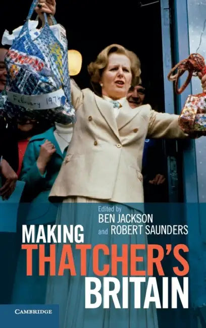 Making Thatchers Britain by Ben Jackson, Robert Saunders