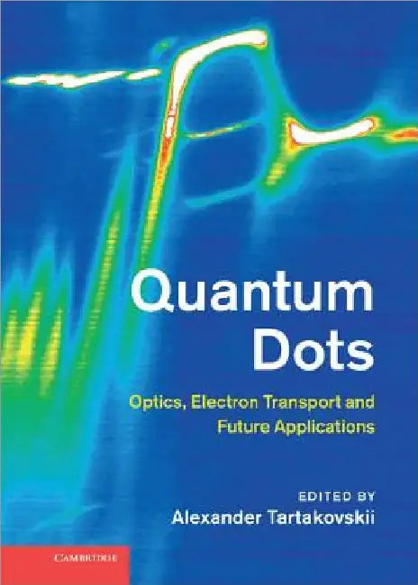 Quantum Dots: Optics, Electron Transport and Future Applications by Alexander Tartakovskii