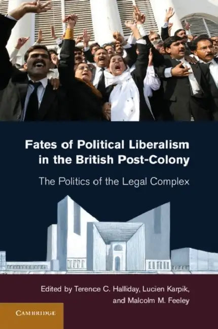 Fates of Political Liberalism in the British Post-Colony by Terence C. Halliday, Lucien Karpik, Malcolm M. Feeley